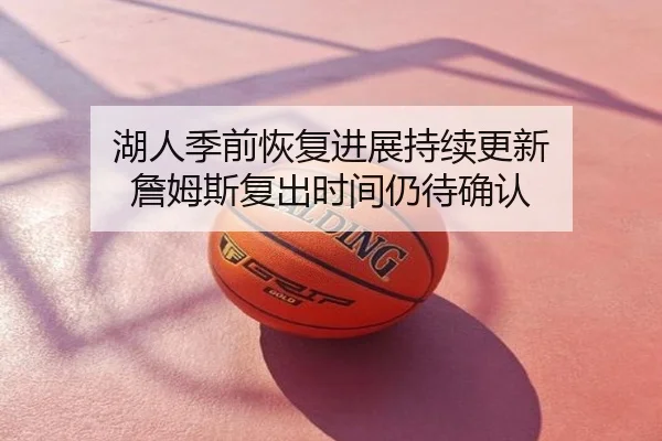 湖人季前恢复进展持续更新 詹姆斯复出时间仍待确认